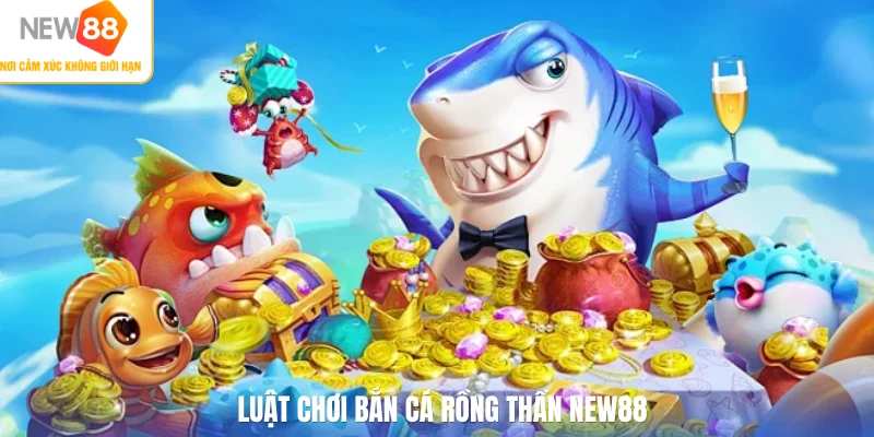 Luật chơi bắn cá rồng thần NEW88