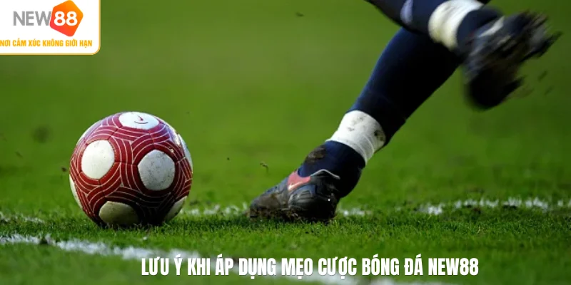 Lưu ý khi áp dụng mẹo cược bóng đá NEW88