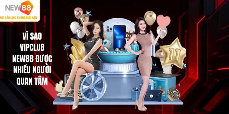 Vì sao Vipclub NEW88 được nhiều người quan tâm